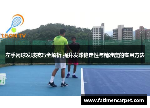 左手网球发球技巧全解析 提升发球稳定性与精准度的实用方法